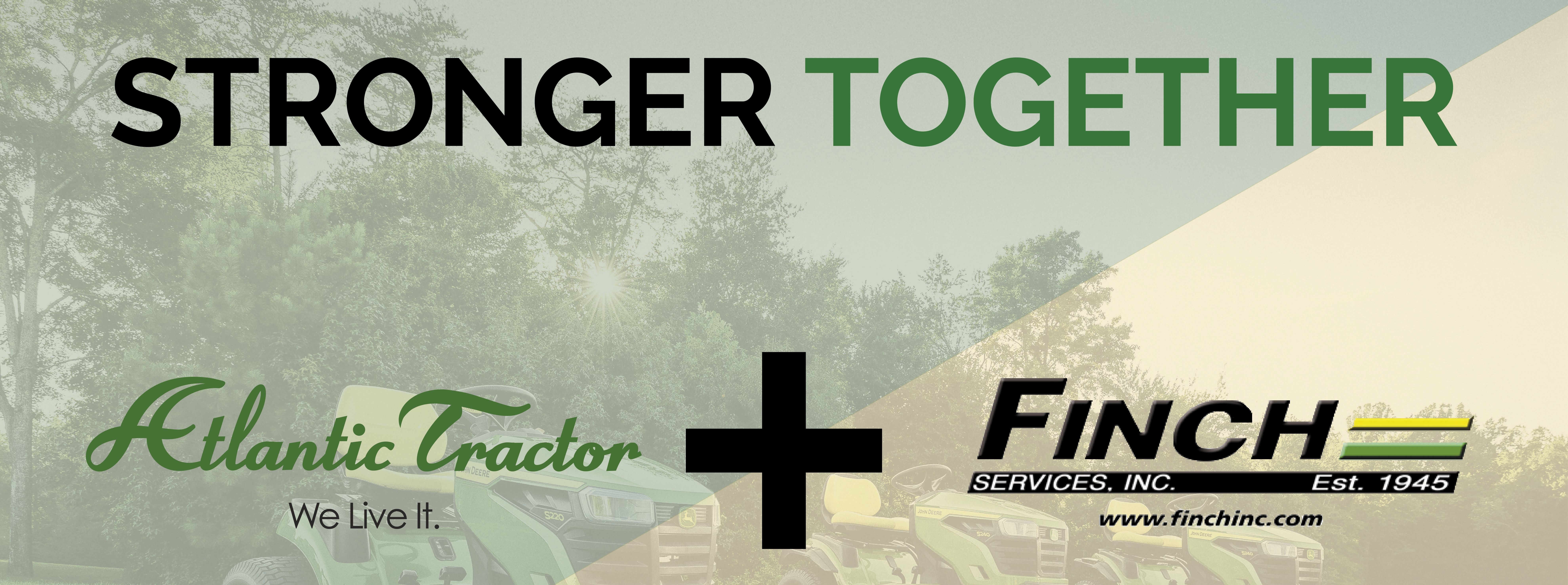 Stronger Together Atlantic Tractor and Finch Services Inc. Combining the legacies for a stronger future